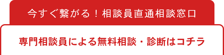 専門相談員による無料相談・診断はコチラ