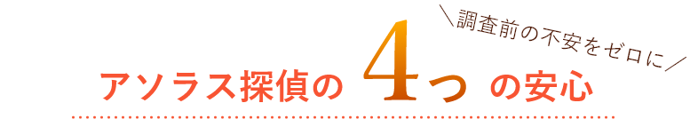 アソラス探偵の4つの安心。調査前の不安をゼロに。